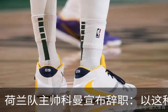 荷兰队主帅科曼宣布辞职：以这种方式结束 让我倍感痛心